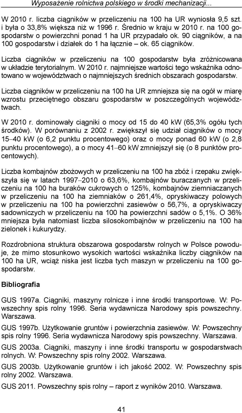 Liczba ciągników w przeliczeniu na 100 gospodarstw była zróżnicowana w układzie terytorialnym. W 2010 r.