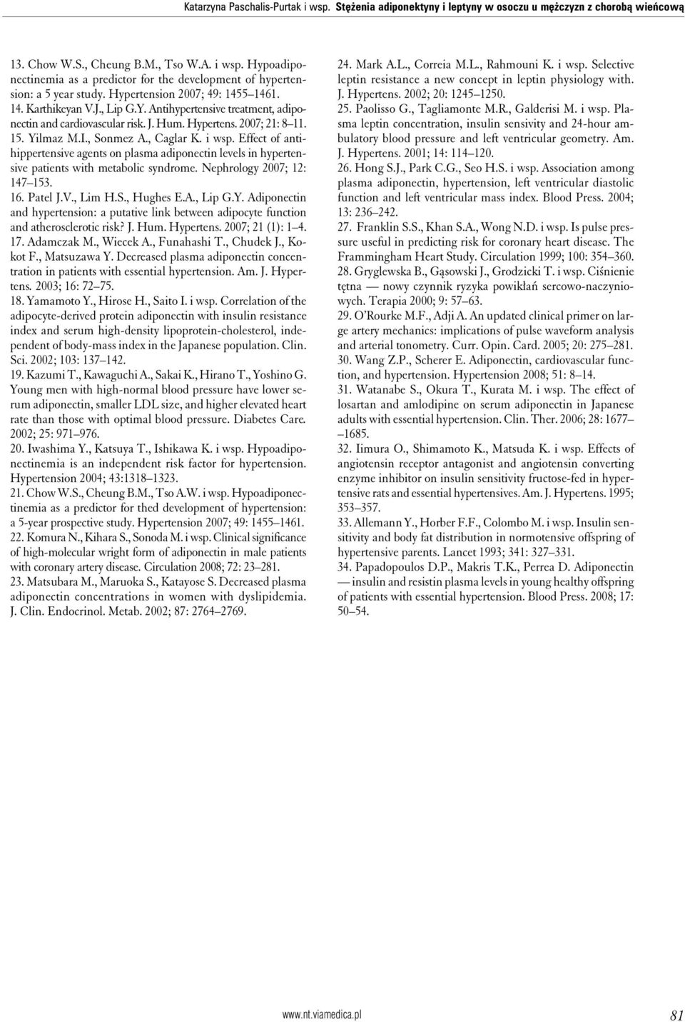 , Caglar K. i wsp. Effect of antihippertensive agents on plasma adiponectin levels in hypertensive patients with metabolic syndrome. Nephrology 2007; 12: 147 153. 16. Patel J.V., Lim H.S., Hughes E.A.