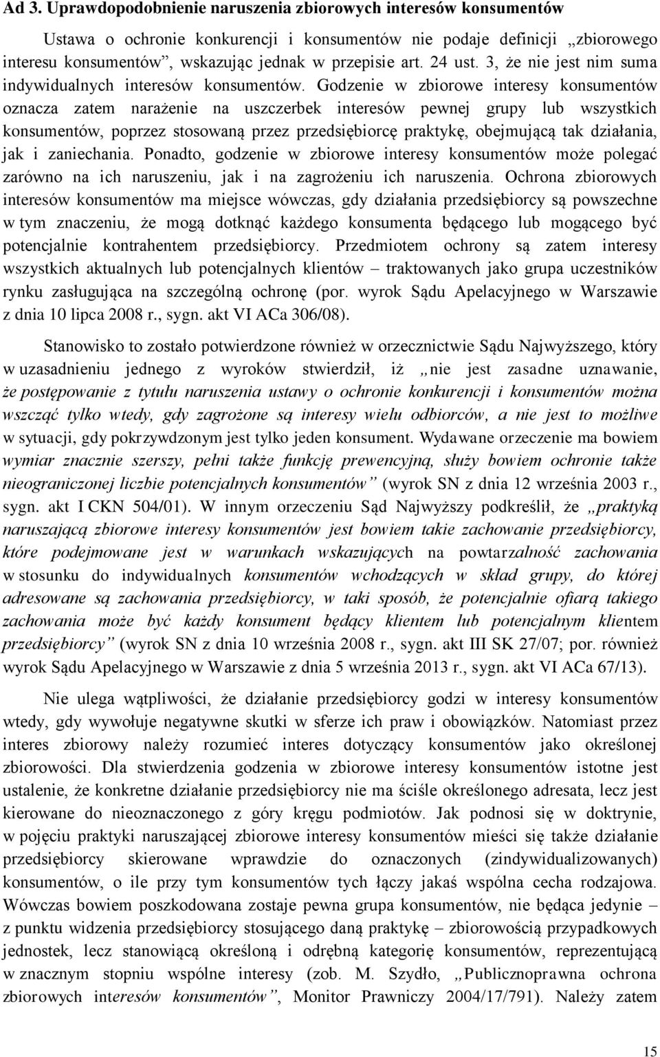 Godzenie w zbiorowe interesy konsumentów oznacza zatem narażenie na uszczerbek interesów pewnej grupy lub wszystkich konsumentów, poprzez stosowaną przez przedsiębiorcę praktykę, obejmującą tak