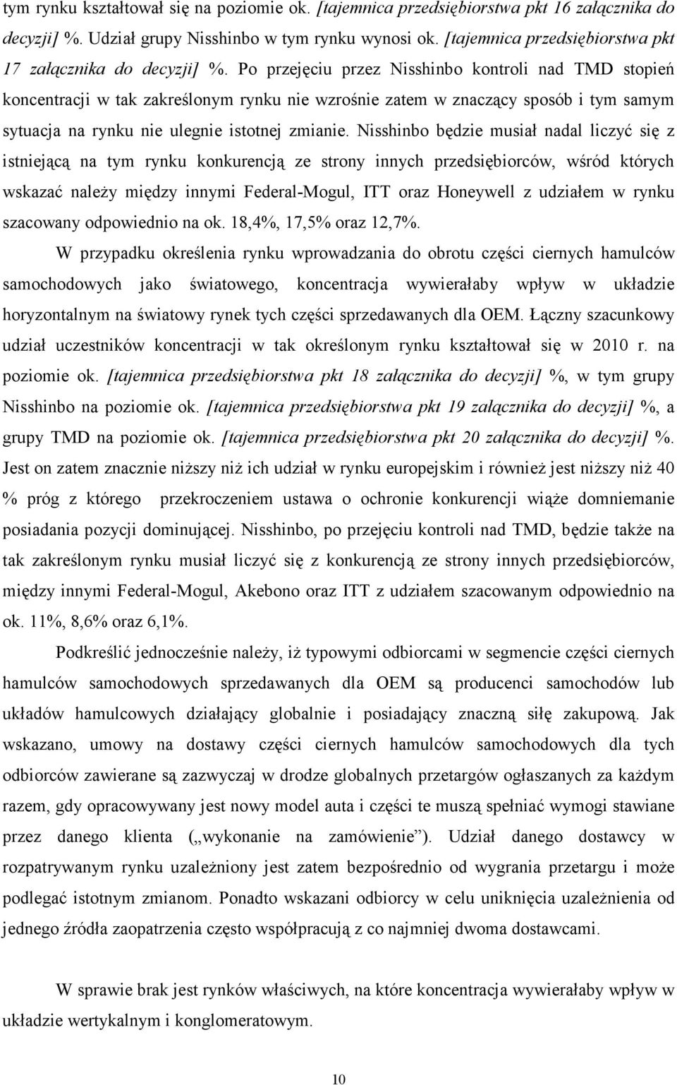 Po przejęciu przez Nisshinbo kontroli nad TMD stopień koncentracji w tak zakreślonym rynku nie wzrośnie zatem w znaczący sposób i tym samym sytuacja na rynku nie ulegnie istotnej zmianie.