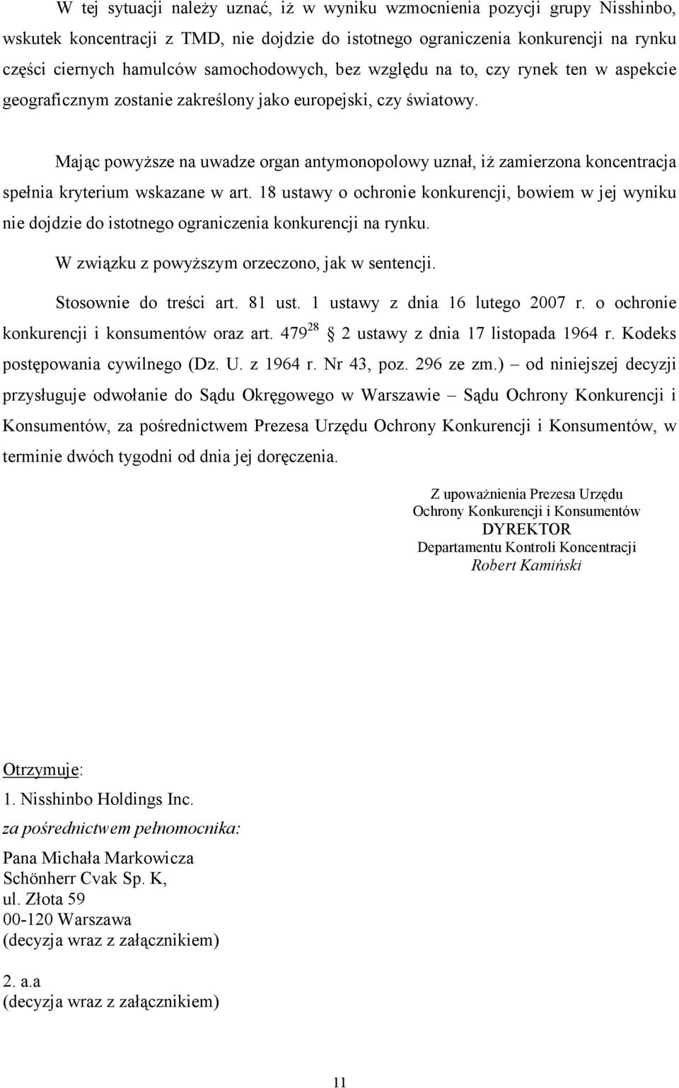 Mając powyŝsze na uwadze organ antymonopolowy uznał, iŝ zamierzona koncentracja spełnia kryterium wskazane w art.