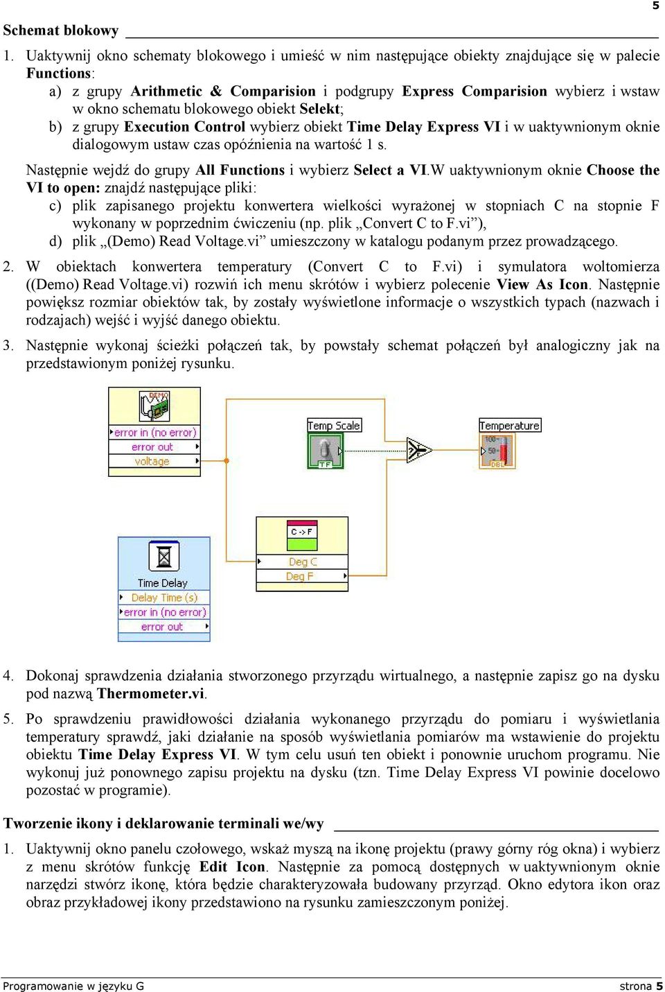 schematu blokowego obiekt Selekt; b) z grupy Execution Control wybierz obiekt Time Delay Express VI i w uaktywnionym oknie dialogowym ustaw czas opóźnienia na wartość 1 s.