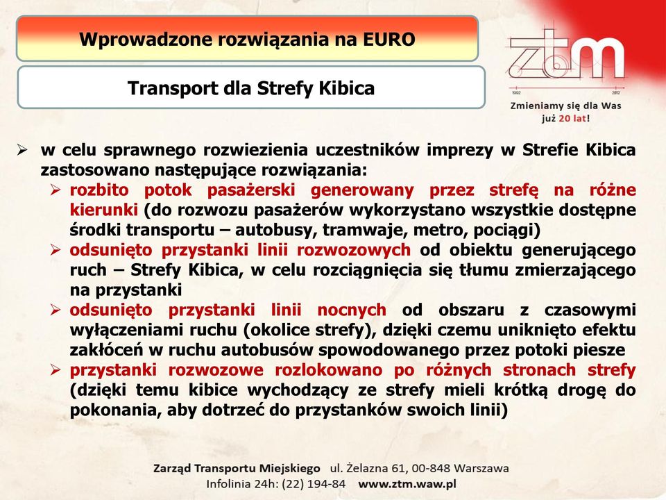 generującego ruch Strefy Kibica, w celu rozciągnięcia się tłumu zmierzającego na przystanki odsunięto przystanki linii nocnych od obszaru z czasowymi wyłączeniami ruchu (okolice strefy), dzięki czemu