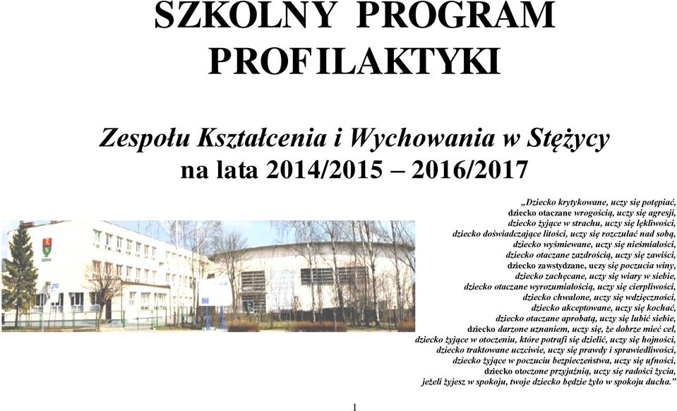 zawstydzane, uczy się poczucia winy, dziecko zachęcane, uczy się wiary w siebie, dziecko otaczane wyrozumiałością, uczy się cierpliwości, dziecko chwalone, uczy się wdzięczności, dziecko akceptowane,