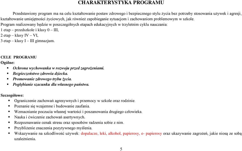 Program realizowany będzie w poszczególnych etapach edukacyjnych w trzyletnim cyklu nauczania: 1 etap przedszkole i klasy 0 III, 2 etap klasy IV VI, 3 etap klasy I III gimnazjum.