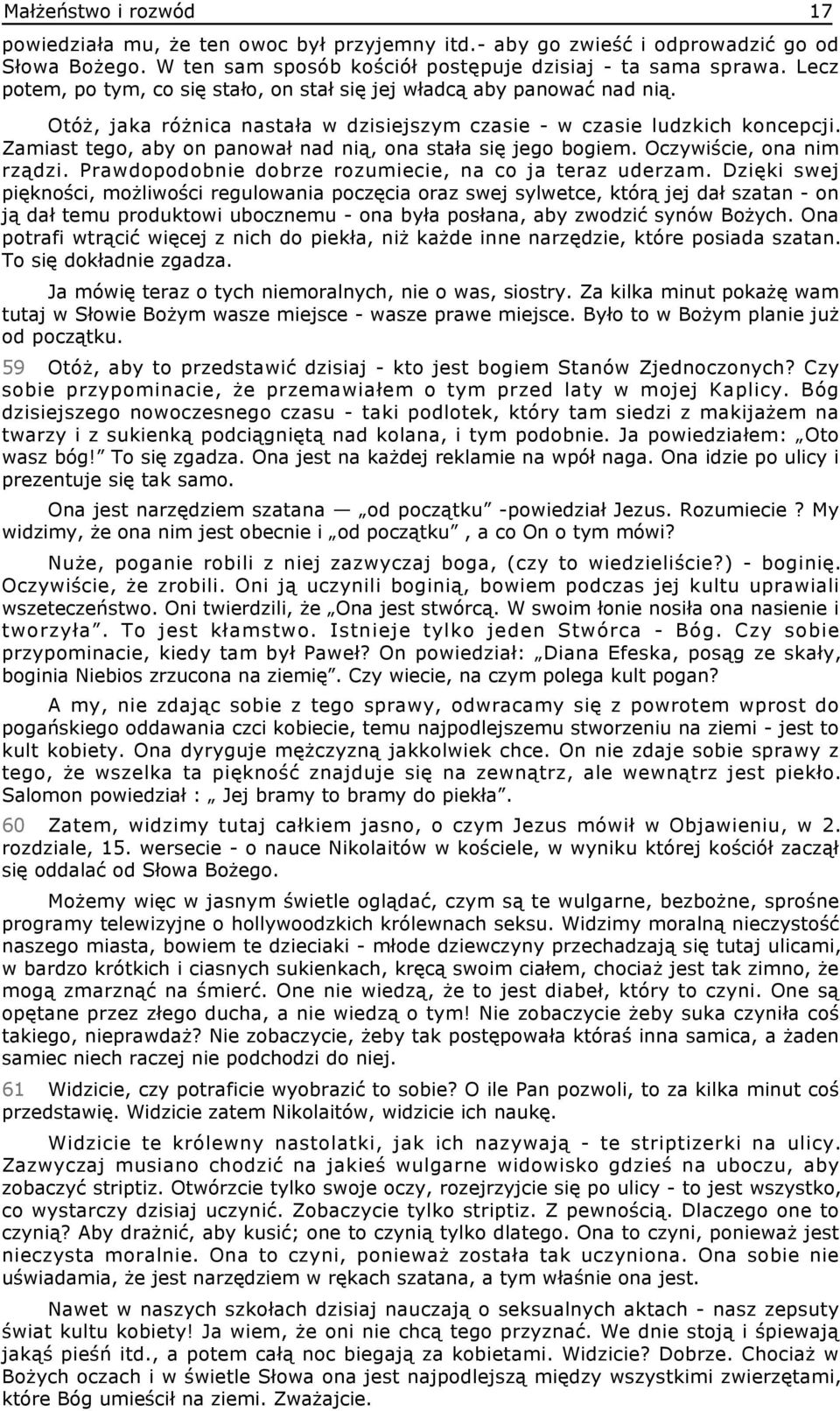 Zamiast tego, aby on panował nad nią, ona stała się jego bogiem. Oczywiście, ona nim rządzi. Prawdopodobnie dobrze rozumiecie, na co ja teraz uderzam.