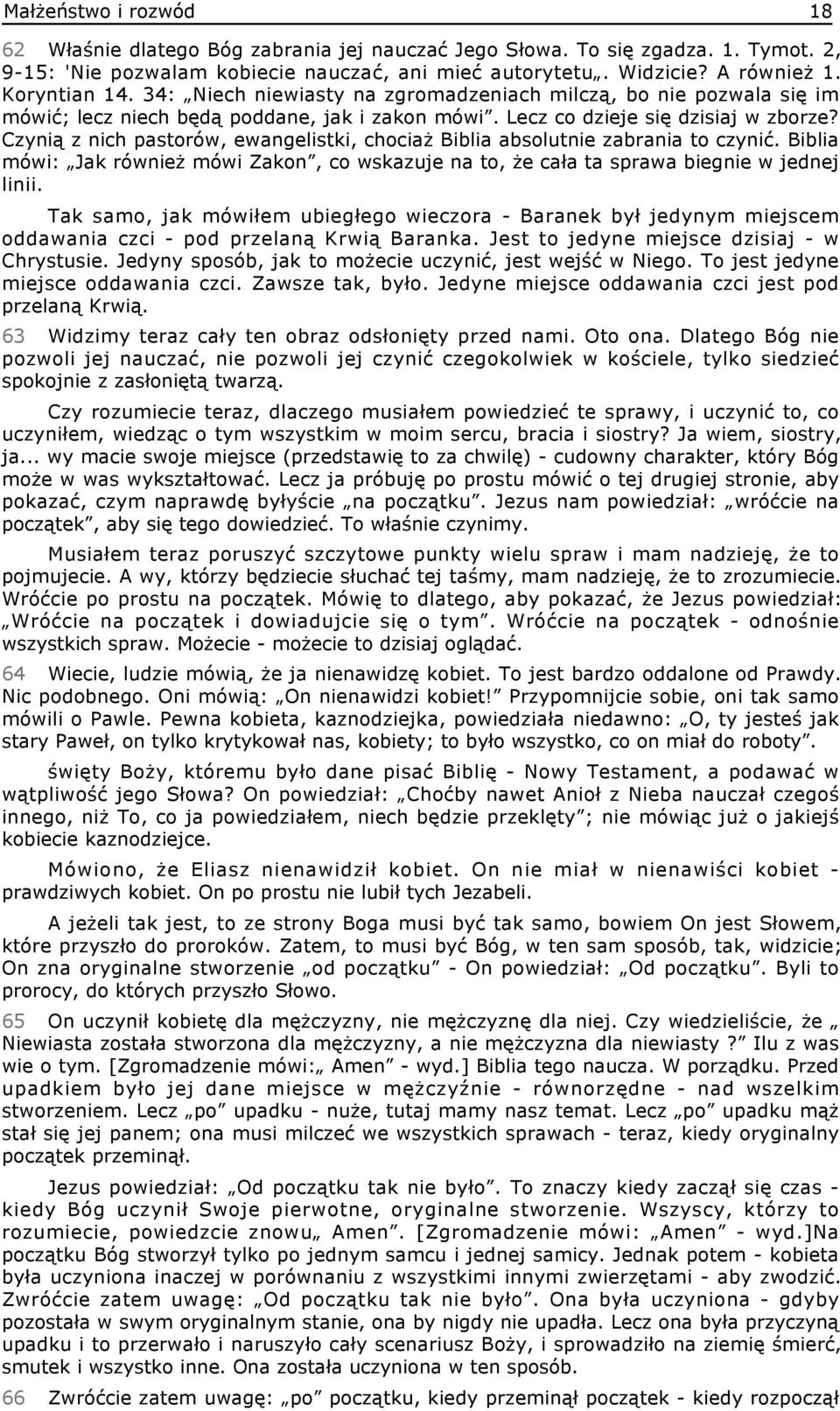 Czynią z nich pastorów, ewangelistki, chociaż Biblia absolutnie zabrania to czynić. Biblia mówi: Jak również mówi Zakon, co wskazuje na to, że cała ta sprawa biegnie w jednej linii.