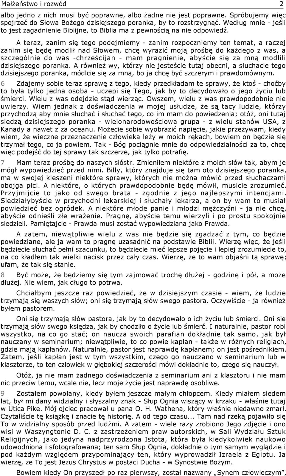 A teraz, zanim się tego podejmiemy - zanim rozpoczniemy ten temat, a raczej zanim się będę modlił nad Słowem, chcę wyrazić moją prośbę do każdego z was, a szczególnie do was -chrześcijan - mam