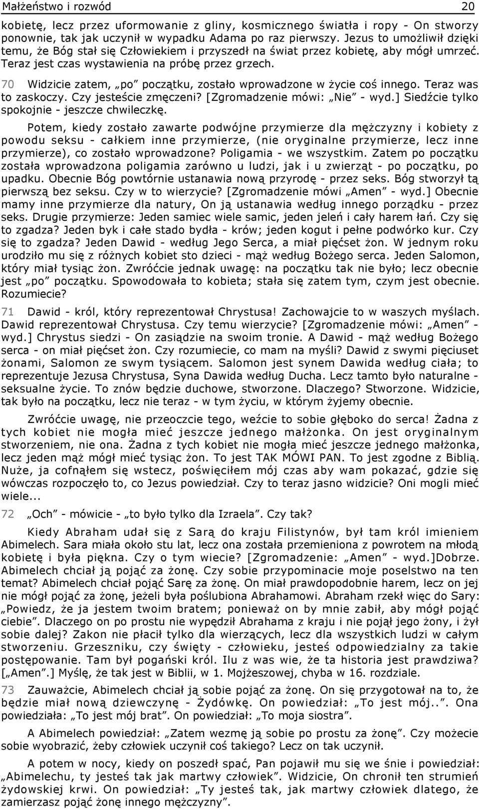 70 Widzicie zatem, po początku, zostało wprowadzone w życie coś innego. Teraz was to zaskoczy. Czy jesteście zmęczeni? [Zgromadzenie mówi: Nie - wyd.] Siedźcie tylko spokojnie - jeszcze chwileczkę.
