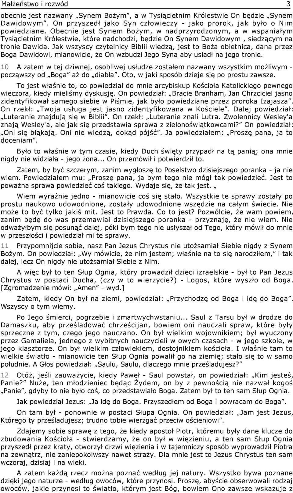 Jak wszyscy czytelnicy Biblii wiedzą, jest to Boża obietnica, dana przez Boga Dawidowi, mianowicie, że On wzbudzi Jego Syna aby usiadł na jego tronie.