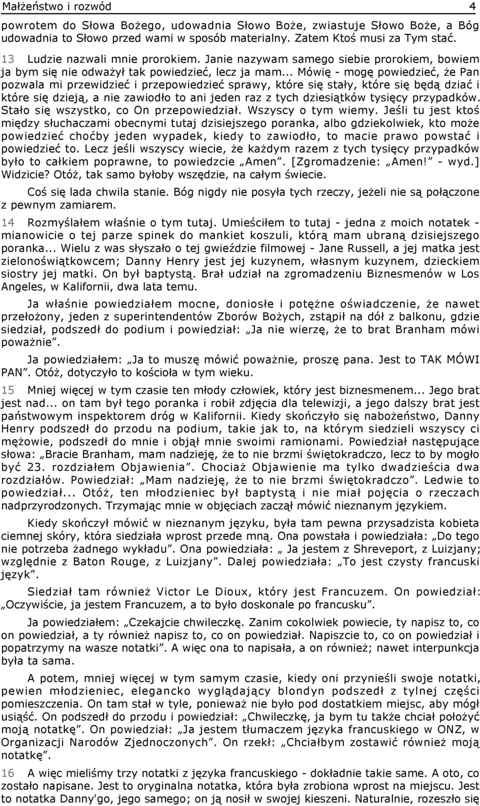 .. Mówię - mogę powiedzieć, że Pan pozwala mi przewidzieć i przepowiedzieć sprawy, które się stały, które się będą dziać i które się dzieją, a nie zawiodło to ani jeden raz z tych dziesiątków tysięcy