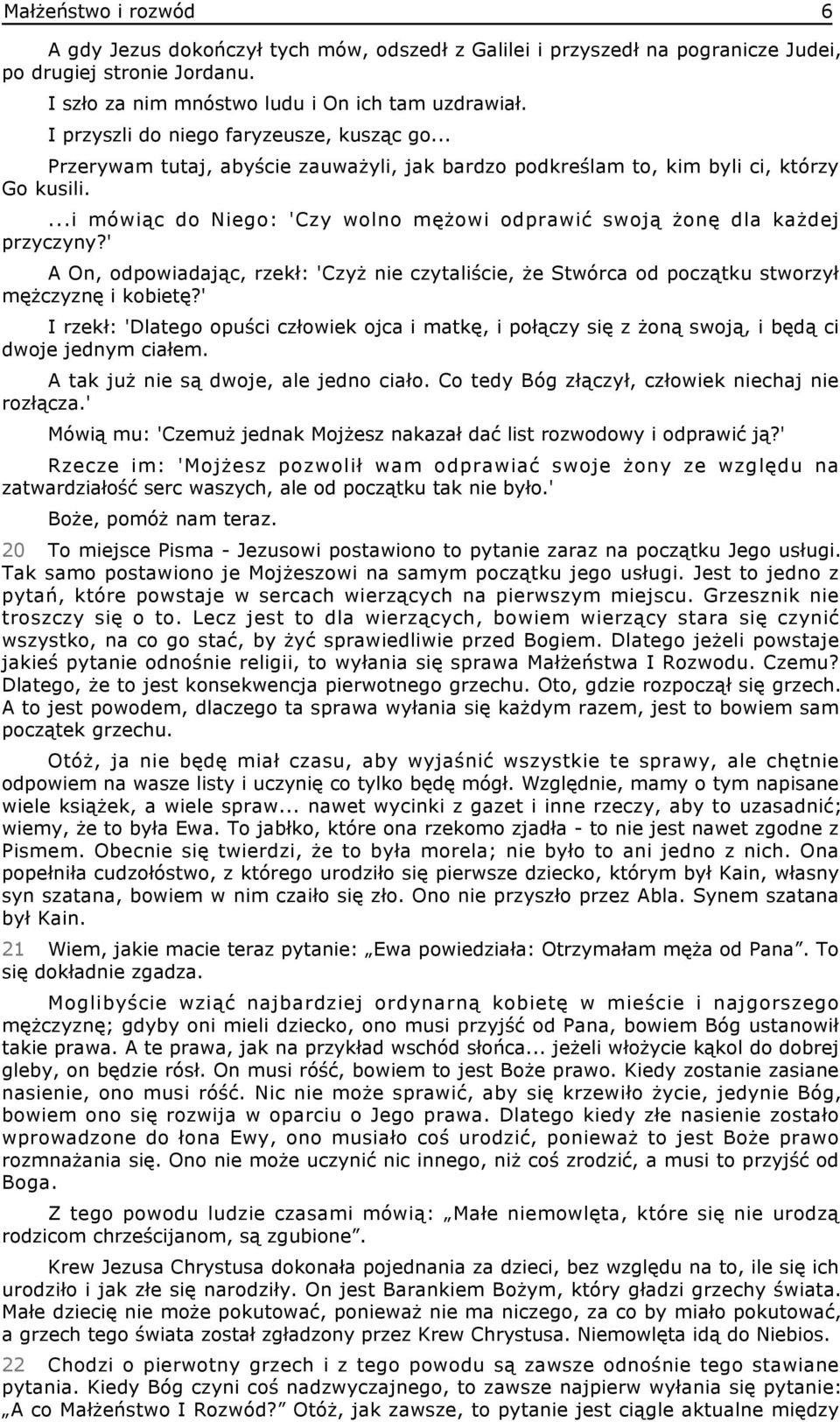 ...i mówiąc do Niego: 'Czy wolno mężowi odprawić swoją żonę dla każdej przyczyny?' A On, odpowiadając, rzekł: 'Czyż nie czytaliście, że Stwórca od początku stworzył mężczyznę i kobietę?