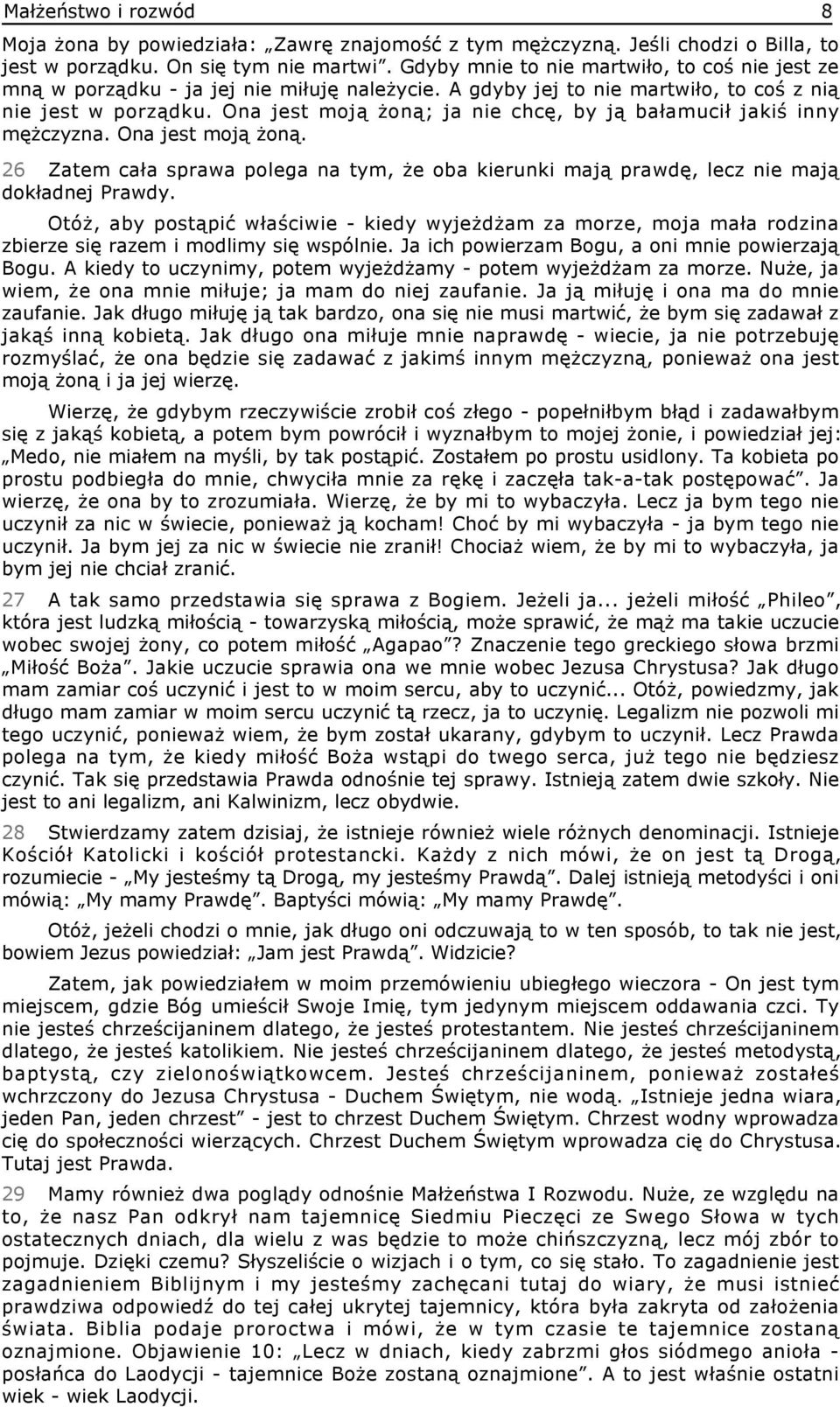 Ona jest moją żoną; ja nie chcę, by ją bałamucił jakiś inny mężczyzna. Ona jest moją żoną. 26 Zatem cała sprawa polega na tym, że oba kierunki mają prawdę, lecz nie mają dokładnej Prawdy.