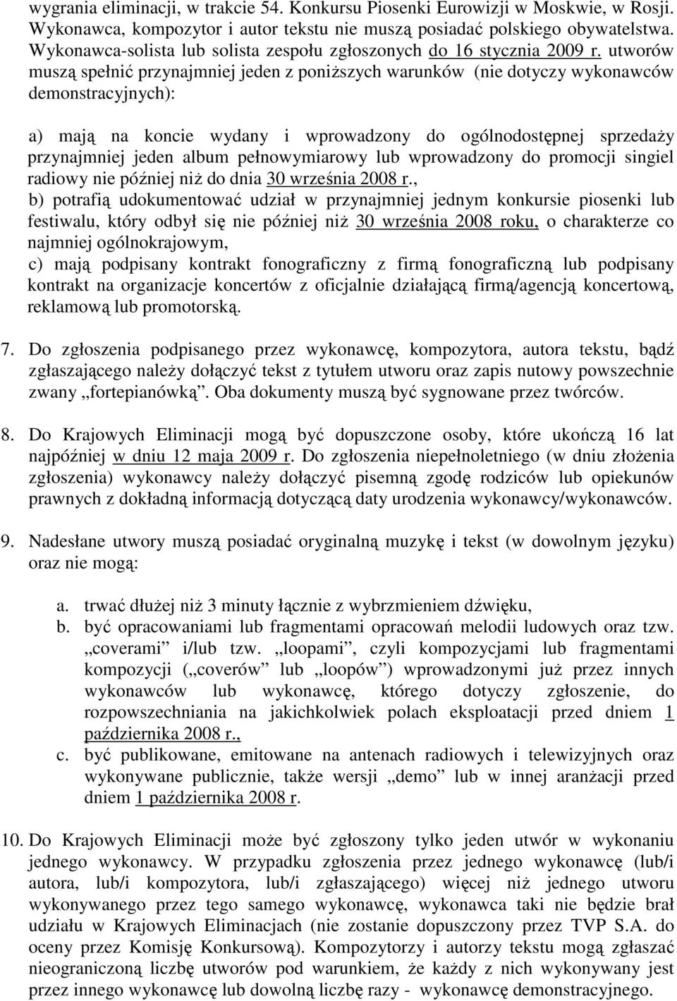 utworów muszą spełnić przynajmniej jeden z poniższych warunków (nie dotyczy wykonawców demonstracyjnych): a) mają na koncie wydany i wprowadzony do ogólnodostępnej sprzedaży przynajmniej jeden album