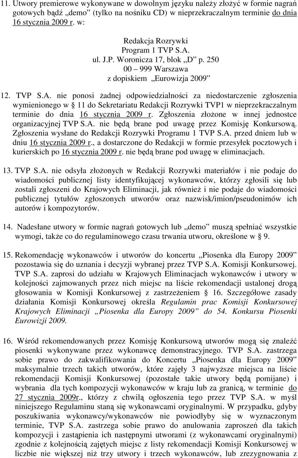 ul. J.P. Woronicza 17, blok D p. 250 00 999 Warszawa z dopiskiem Eurowizja 2009 12. TVP S.A.