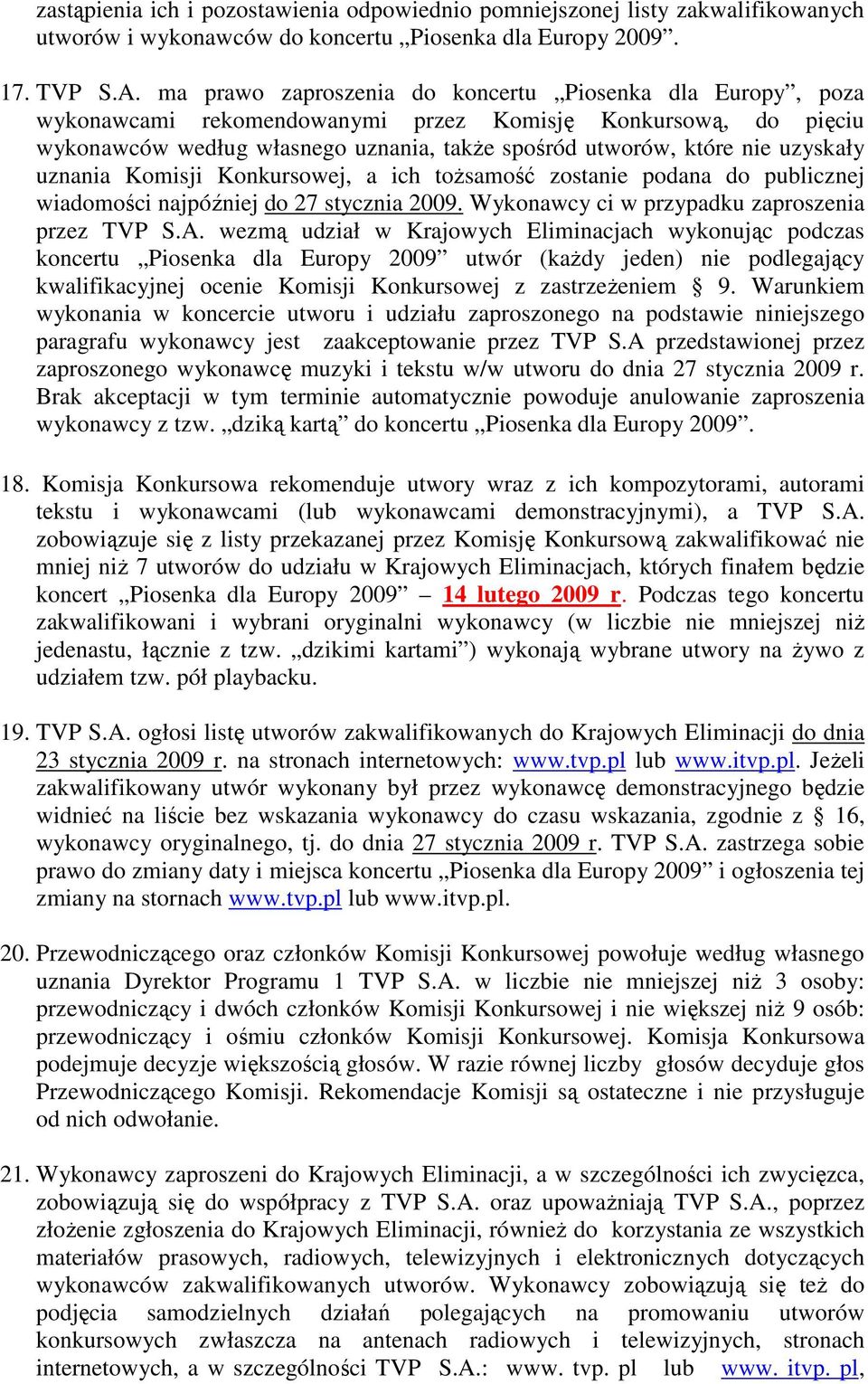 uzyskały uznania Komisji Konkursowej, a ich tożsamość zostanie podana do publicznej wiadomości najpóźniej do 27 stycznia 2009. Wykonawcy ci w przypadku zaproszenia przez TVP S.A.