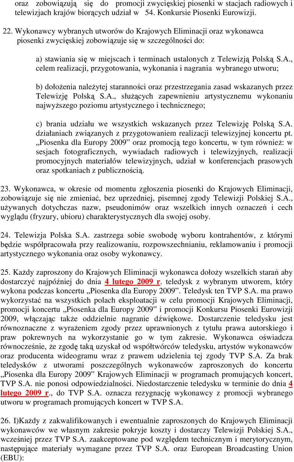 , celem realizacji, przygotowania, wykonania i nagrania wybranego utworu; b) dołożenia należytej staranności oraz przestrzegania zasad wskazanych przez Telewizję Polską S.A.