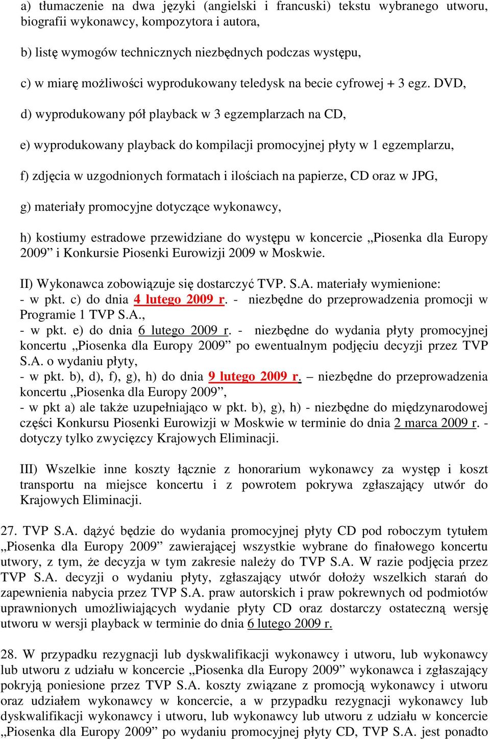 DVD, d) wyprodukowany pół playback w 3 egzemplarzach na CD, e) wyprodukowany playback do kompilacji promocyjnej płyty w 1 egzemplarzu, f) zdjęcia w uzgodnionych formatach i ilościach na papierze, CD