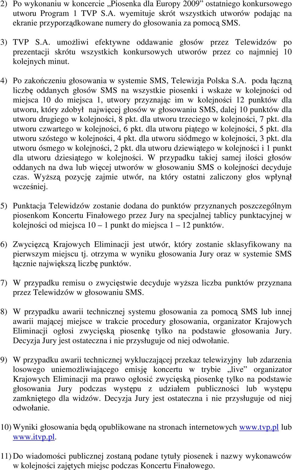 umożliwi efektywne oddawanie głosów przez Telewidzów po prezentacji skrótu wszystkich konkursowych utworów przez co najmniej 10 kolejnych minut.