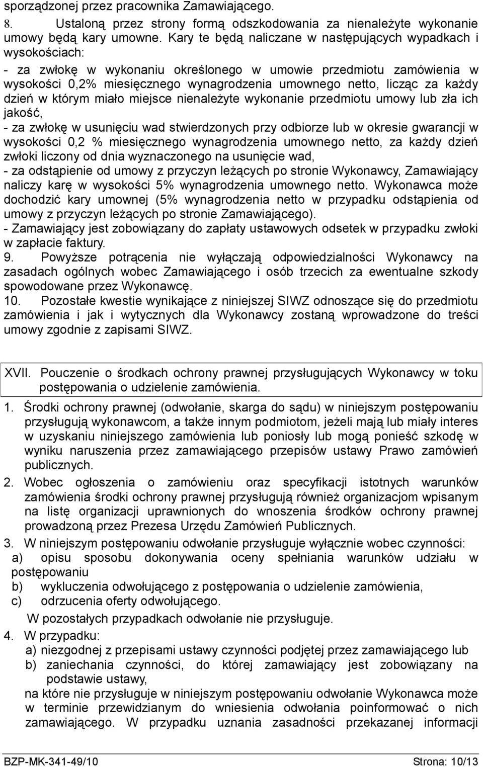 za każdy dzień w którym miało miejsce nienależyte wykonanie przedmiotu umowy lub zła ich jakość, - za zwłokę w usunięciu wad stwierdzonych przy odbiorze lub w okresie gwarancji w wysokości 0,2 %