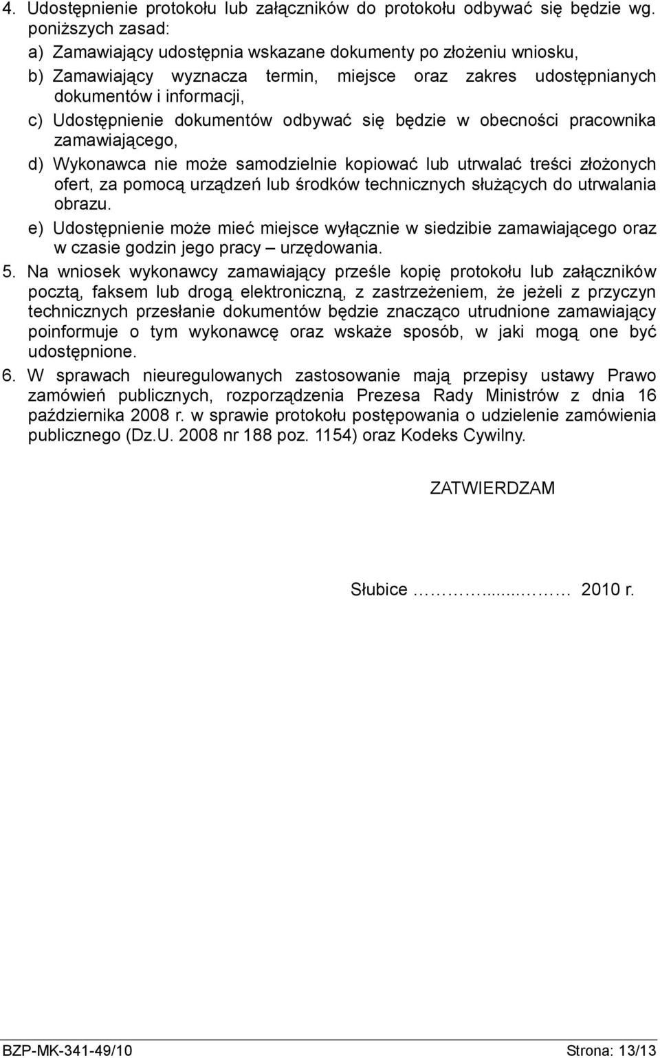 dokumentów odbywać się będzie w obecności pracownika zamawiającego, d) Wykonawca nie może samodzielnie kopiować lub utrwalać treści złożonych ofert, za pomocą urządzeń lub środków technicznych