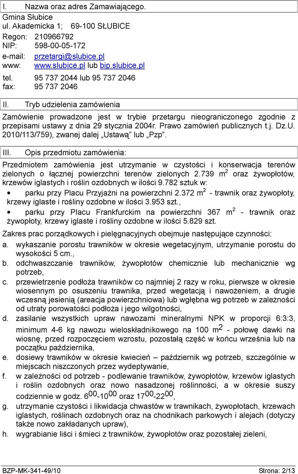Prawo zamówień publicznych t.j. Dz.U. 2010/113/759), zwanej dalej Ustawą lub Pzp. III.