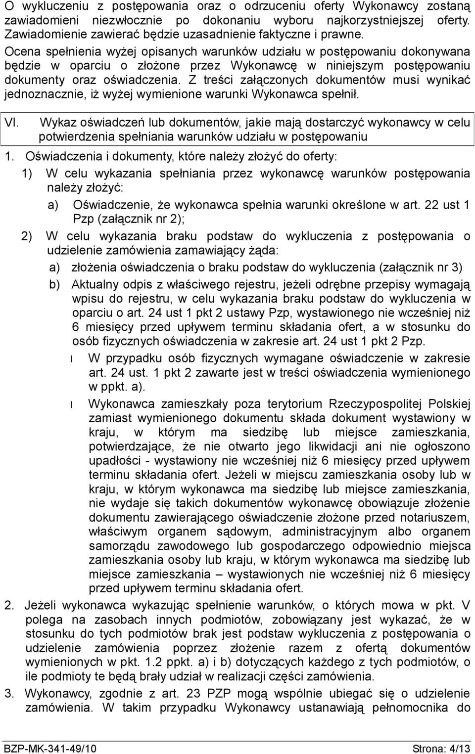 Ocena spełnienia wyżej opisanych warunków udziału w postępowaniu dokonywana będzie w oparciu o złożone przez Wykonawcę w niniejszym postępowaniu dokumenty oraz oświadczenia.