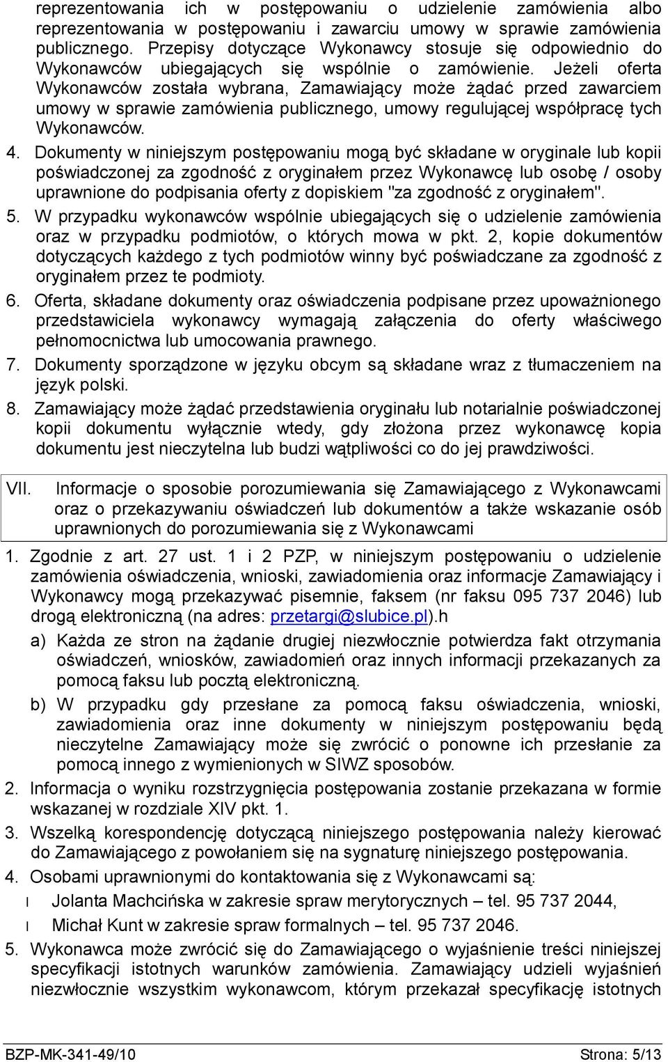 Jeżeli oferta Wykonawców została wybrana, Zamawiający może żądać przed zawarciem umowy w sprawie zamówienia publicznego, umowy regulującej współpracę tych Wykonawców. 4.