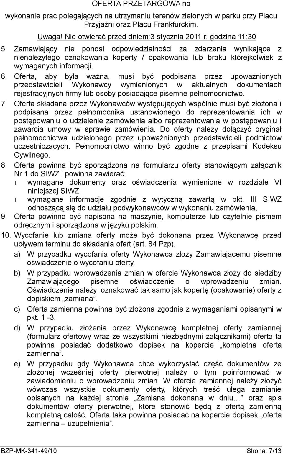 Oferta, aby była ważna, musi być podpisana przez upoważnionych przedstawicieli Wykonawcy wymienionych w aktualnych dokumentach rejestracyjnych firmy lub osoby posiadające pisemne pełnomocnictwo. 7.