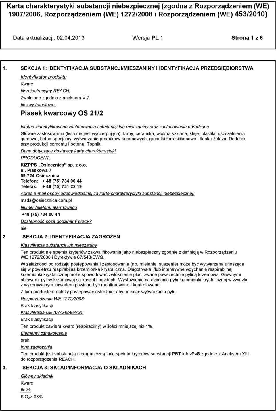 Nazwy handlowe: Piasek kwarcowy OS 21/2 Istotne zidentyfikowane zastosowania substancji lub mieszaniny oraz zastosowania odradzane Główne zastosowania (lista nie jest wyczerpująca): farby, ceramika,