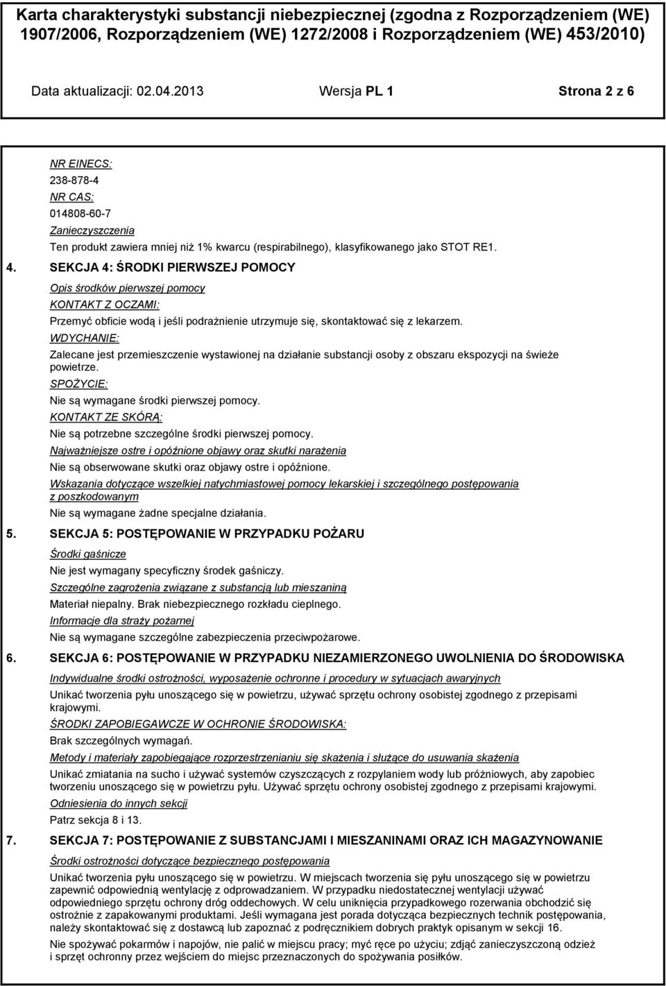 SEKCJA 4: ŚRODKI PIERWSZEJ POMOCY Opis środków pierwszej pomocy KONTAKT Z OCZAMI: Przemyć obficie wodą i jeśli podrażnienie utrzymuje się, skontaktować się z lekarzem.