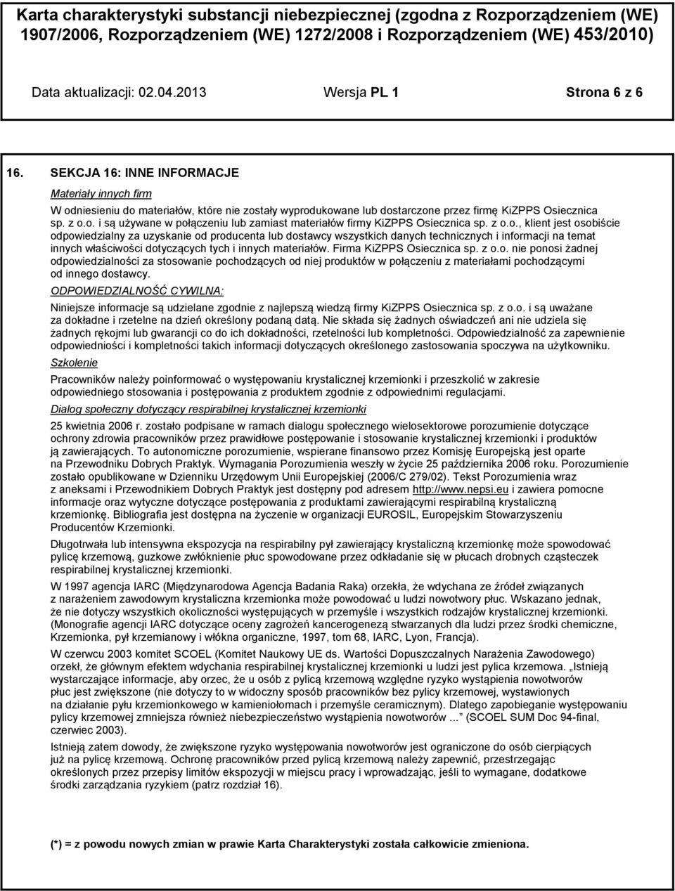 z o.o., klient jest osobiście odpowiedzialny za uzyskanie od producenta lub dostawcy wszystkich danych technicznych i informacji na temat innych właściwości dotyczących tych i innych materiałów.