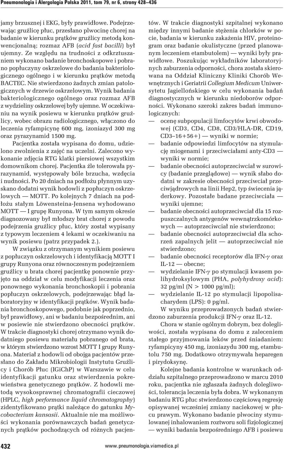 Ze względu na trudności z odkrztuszaniem wykonano badanie bronchoskopowe i pobrano popłuczyny oskrzelowe do badania bakteriologicznego ogólnego i w kierunku prątków metodą BACTEC.