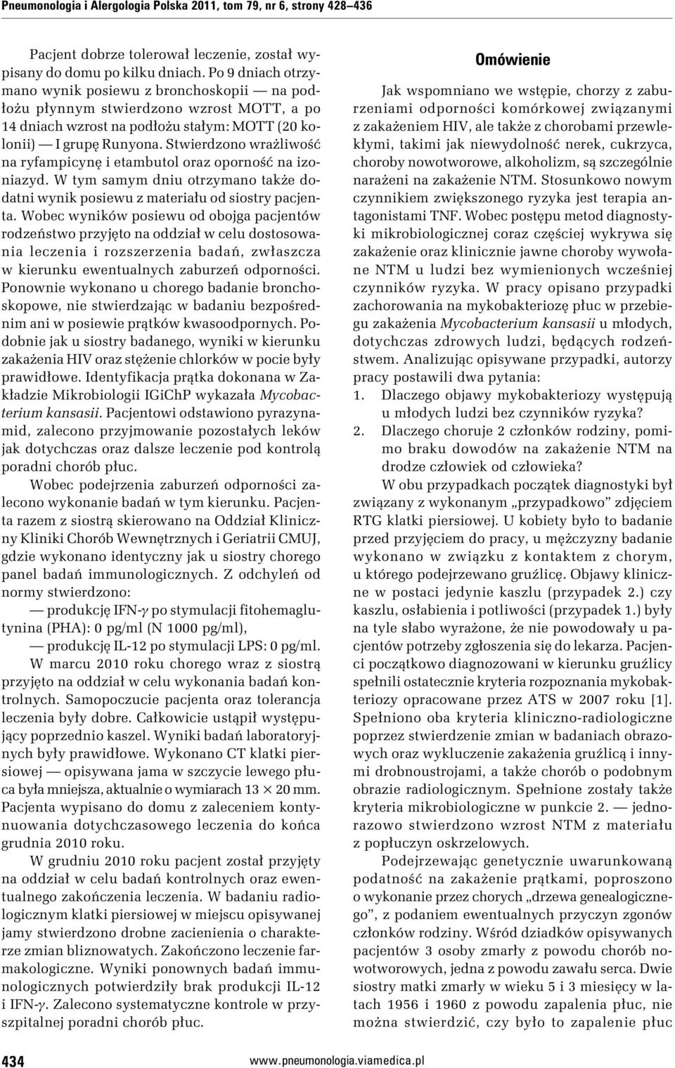 Stwierdzono wrażliwość na ryfampicynę i etambutol oraz oporność na izoniazyd. W tym samym dniu otrzymano także dodatni wynik posiewu z materiału od siostry pacjenta.