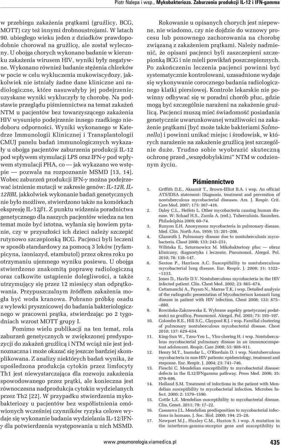 Wykonano również badanie stężenia chlorków w pocie w celu wykluczenia mukowiscydozy, jakkolwiek nie istniały żadne dane kliniczne ani radiologiczne, które nasuwałyby jej podejrzenie; uzyskane wyniki