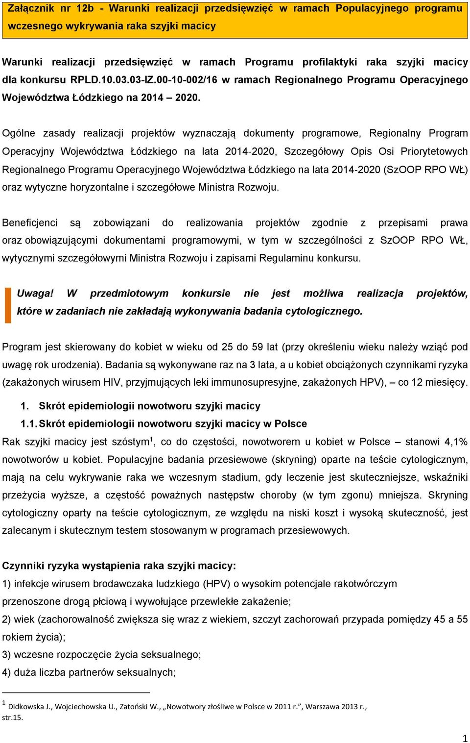 Ogólne zasady realizacji projektów wyznaczają dokumenty programowe, Regionalny Program Operacyjny Województwa Łódzkiego na lata 2014 2020, Szczegółowy Opis Osi Priorytetowych Regionalnego Programu