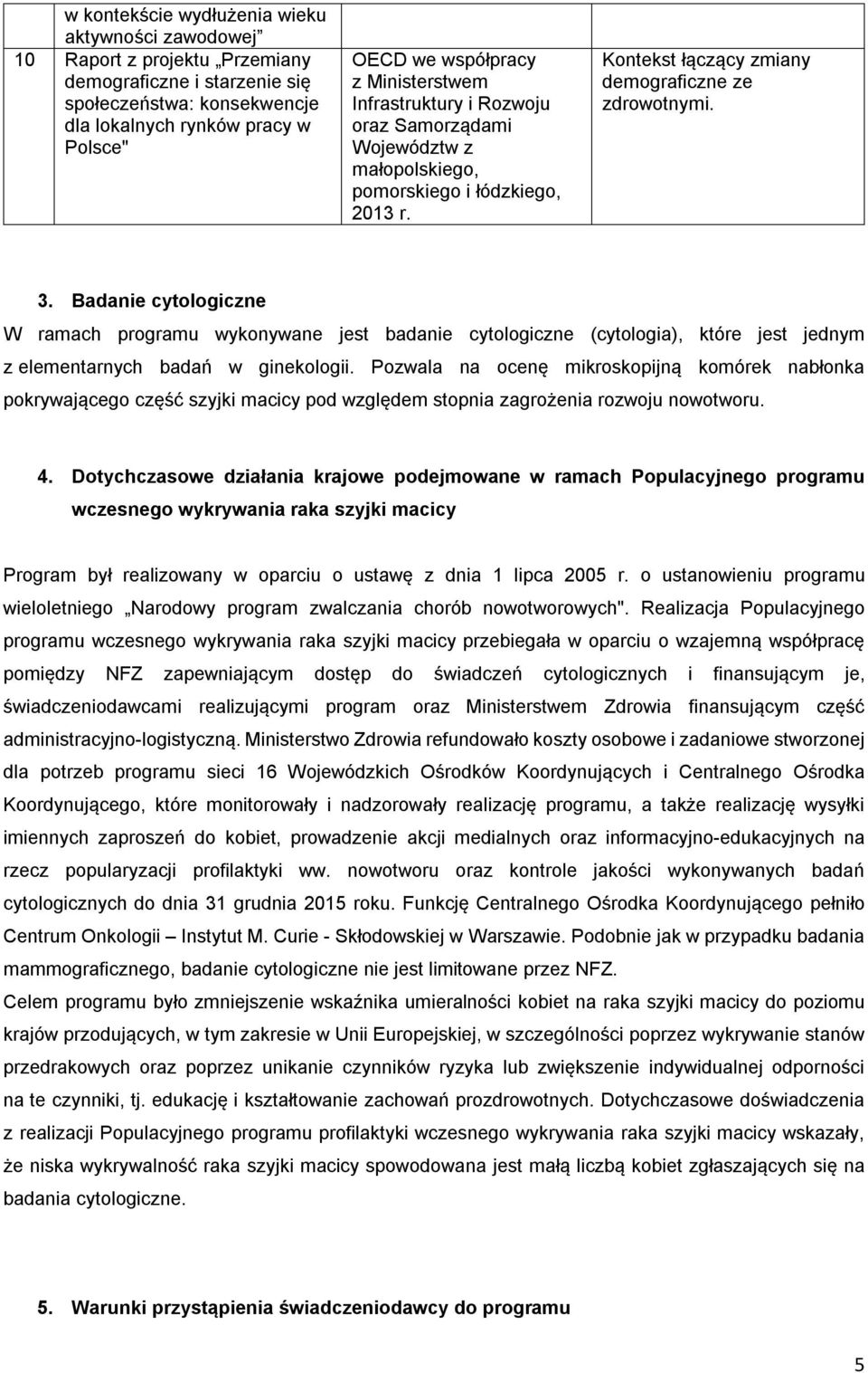 Badanie cytologiczne W ramach programu wykonywane jest badanie cytologiczne (cytologia), które jest jednym z elementarnych badań w ginekologii.