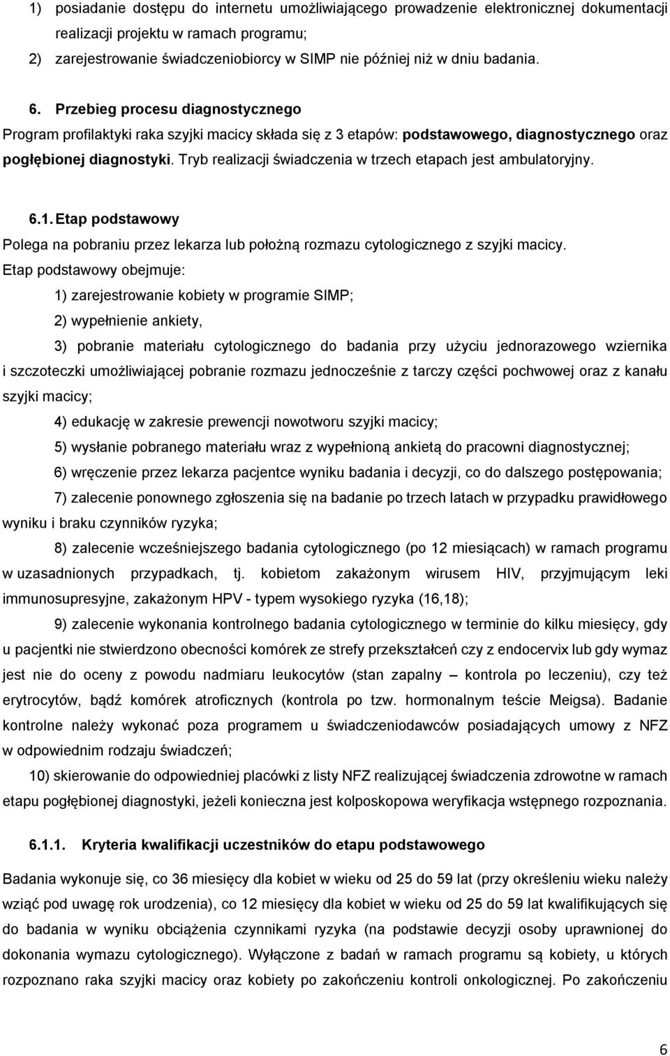 Tryb realizacji świadczenia w trzech etapach jest ambulatoryjny. 6.1. Etap podstawowy Polega na pobraniu przez lekarza lub położną rozmazu cytologicznego z szyjki macicy.