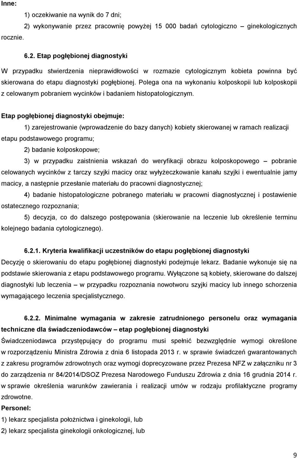 Etap pogłębionej diagnostyki W przypadku stwierdzenia nieprawidłowości w rozmazie cytologicznym kobieta powinna być skierowana do etapu diagnostyki pogłębionej.