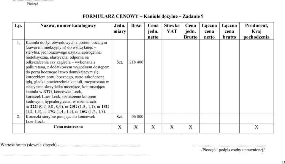 poliuretanu, z dodatkowym wygodnym dostępem do portu bocznego łatwo domykającym się koreczkiem portu bocznego, ostro zakończoną igłą, gładka powierzchnia kaniuli, zaopatrzona w elastyczne skrzydełka