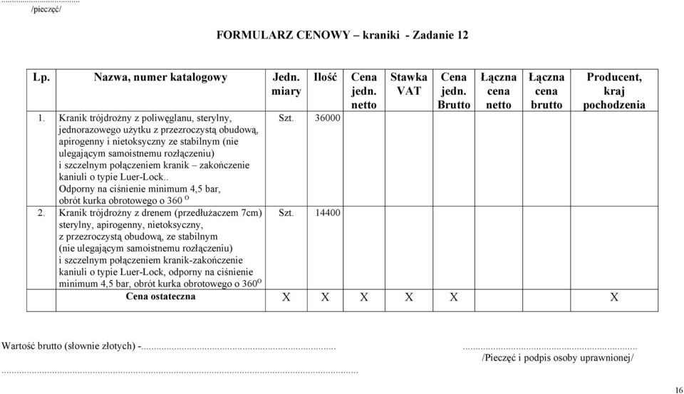 połączeniem kranik zakończenie kaniuli o typie Luer-Lock.. Odporny na ciśnienie minimum 4,5 bar, obrót kurka obrotowego o 360 O 2.