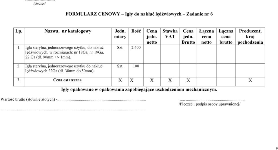 90mm +/- 1mm). Szt. 2 400 Brutto kraj 2. Igła sterylna, jednorazowego użytku do nakłuć lędźwiowych 22Ga (dł.
