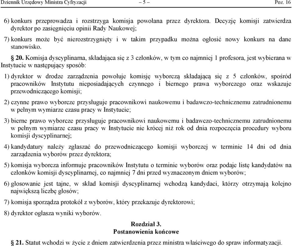 Komisja dyscyplinarna, składająca się z 3 członków, w tym co najmniej 1 profesora, jest wybierana w Instytucie w następujący sposób: 1) dyrektor w drodze zarządzenia powołuje komisję wyborczą