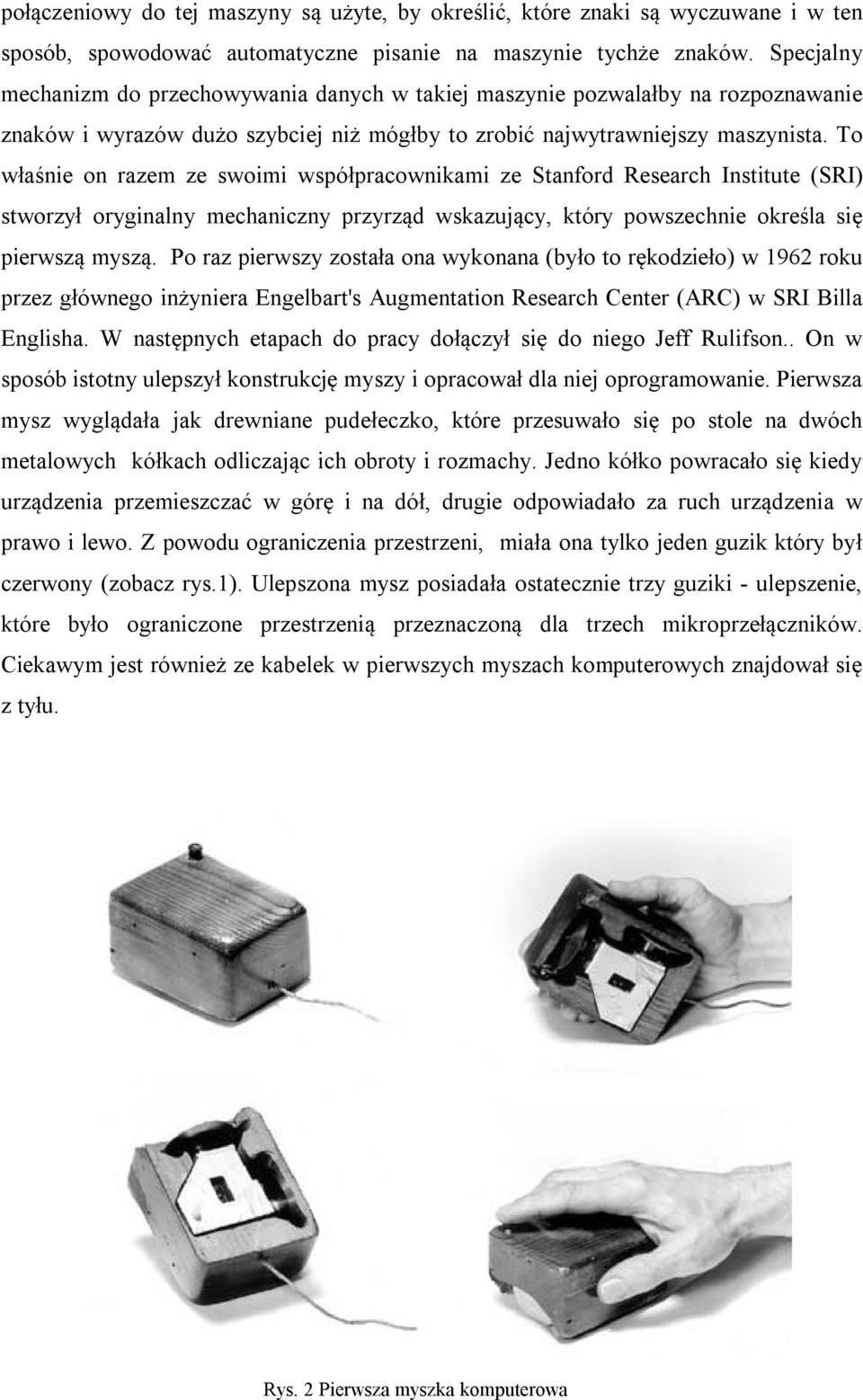 To właśnie on razem ze swoimi współpracownikami ze Stanford Research Institute (SRI) stworzył oryginalny mechaniczny przyrząd wskazujący, który powszechnie określa się pierwszą myszą.