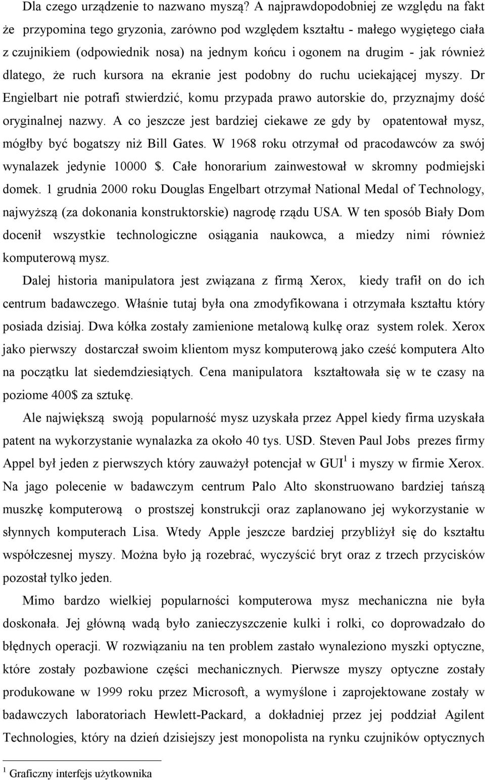 również dlatego, że ruch kursora na ekranie jest podobny do ruchu uciekającej myszy. Dr Engielbart nie potrafi stwierdzić, komu przypada prawo autorskie do, przyznajmy dość oryginalnej nazwy.