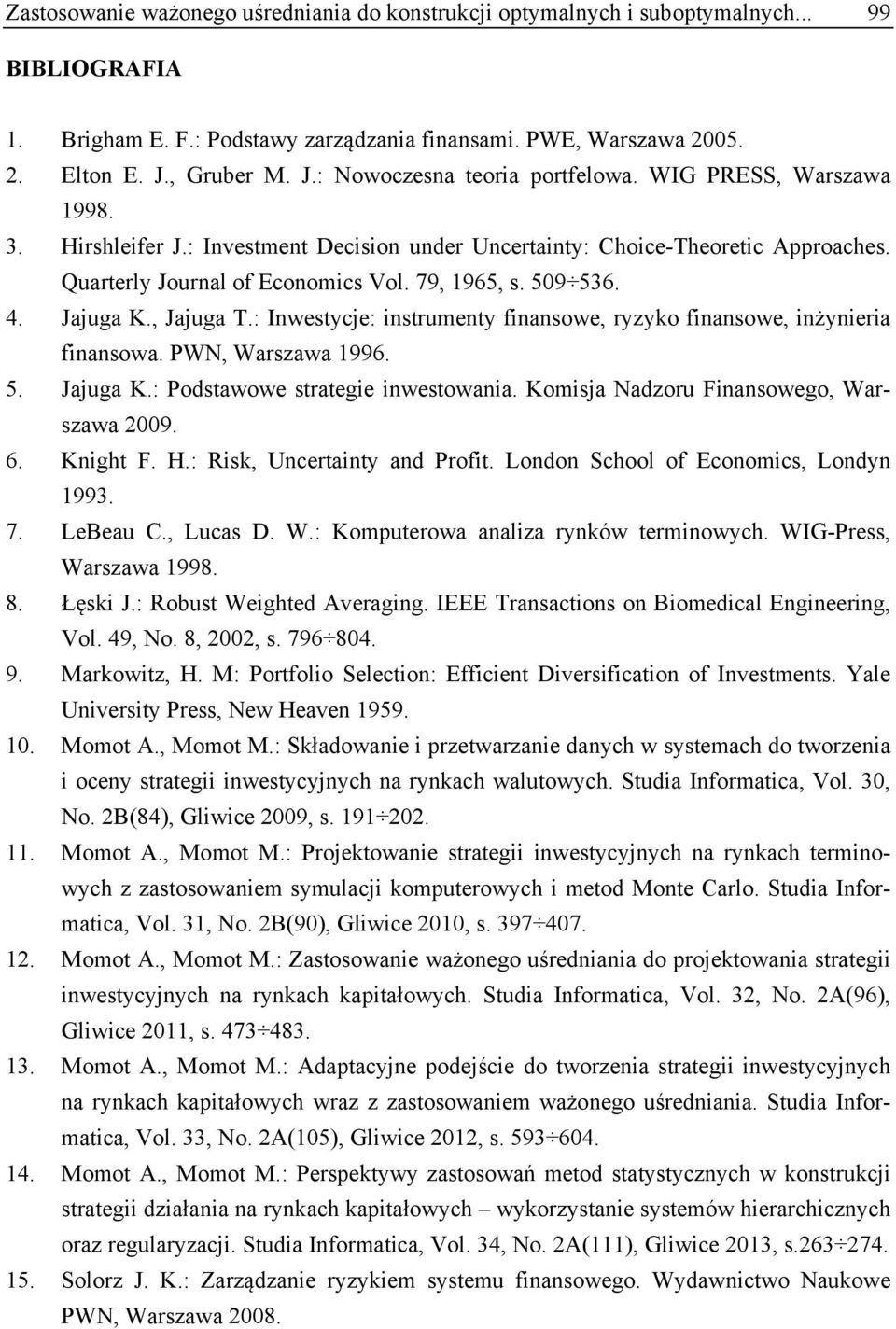 509 536. 4. Jajuga K., Jajuga T.: Inwestycje: nstrumenty fnansowe, ryzyko fnansowe, nżynera fnansowa. PWN, Warszawa 1996. 5. Jajuga K.: Podstawowe stratege nwestowana.