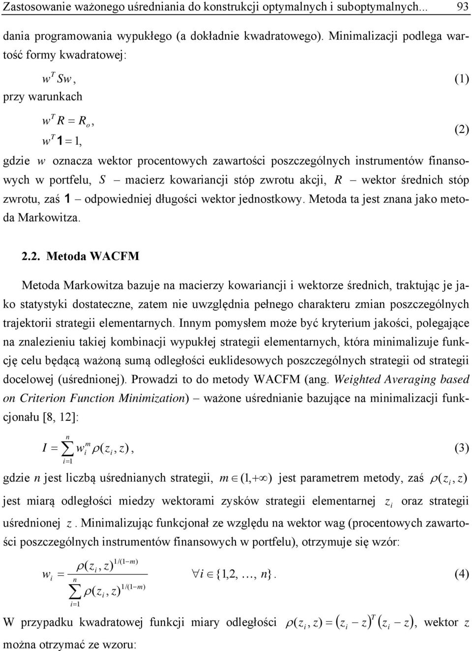 kowarancj stóp zwrotu akcj, R wektor średnch stóp zwrotu, zaś 1 odpowednej długośc wektor jednostkowy. Metoda ta jest znana jako metoda Markowtza. 2.