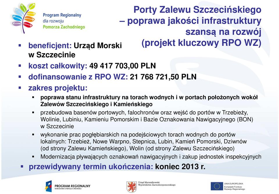 wejść do portów w Trzebieży, Wolinie, Lubiniu, Kamieniu Pomorskim i Bazie Oznakowania Nawigacyjnego (BON) w Szczecinie wykonanie prac pogłębiarskich na podejściowych torach wodnych do portów