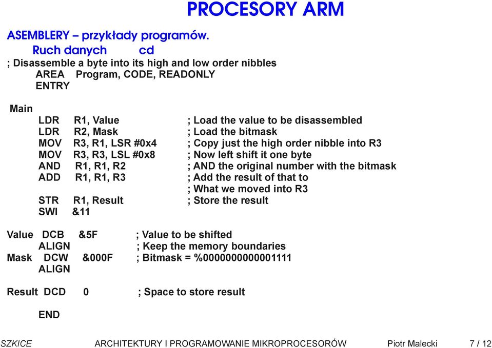 R3, R1, LSR #0x4 ; Copy just the high order nibble into R3 MOV R3, R3, LSL #0x8 ; Now left shift it one byte AND R1, R1, R2 ; AND the original number with the bitmask ADD