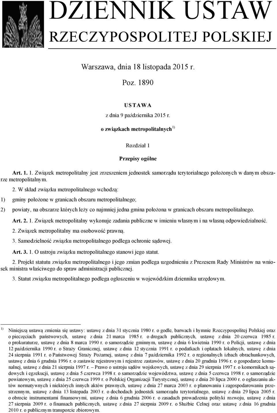 metropolitalnego. Art. 2. 1. Związek metropolitalny wykonuje zadania publiczne w imieniu własnym i na własną odpowiedzialność. 2. Związek metropolitalny ma osobowość prawną. 3.